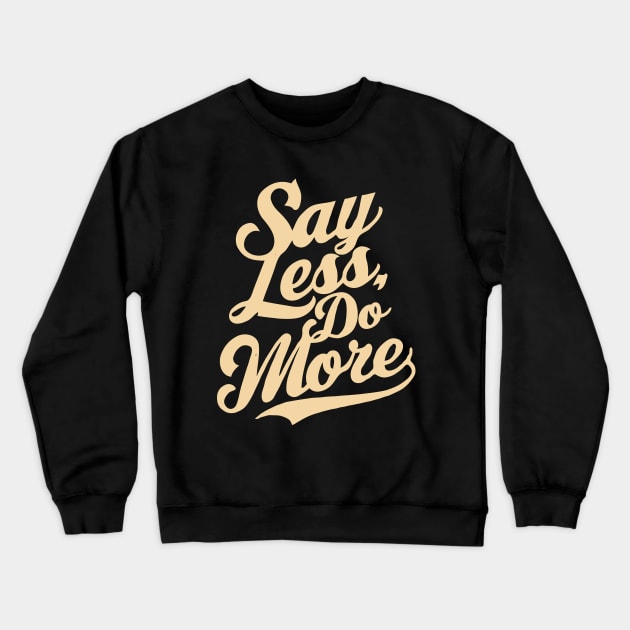 Say Less Do More, Motivation Crewneck Sweatshirt by Chrislkf